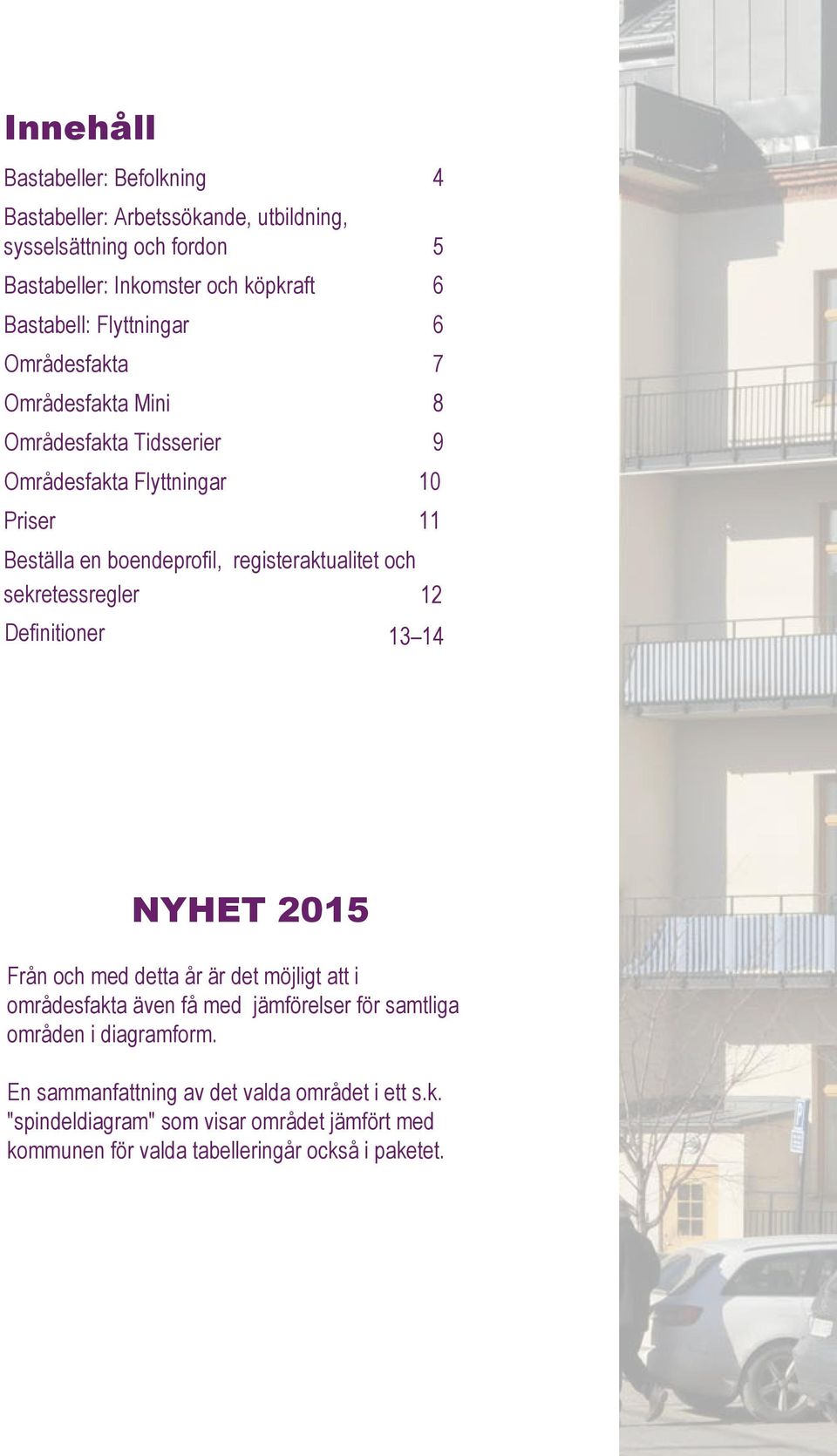 registeraktualitet och sekretessregler Definitioner 12 13 14 NYHET 2015 Från och med detta år är det möjligt att i områdesfakta även få med jämförelser för