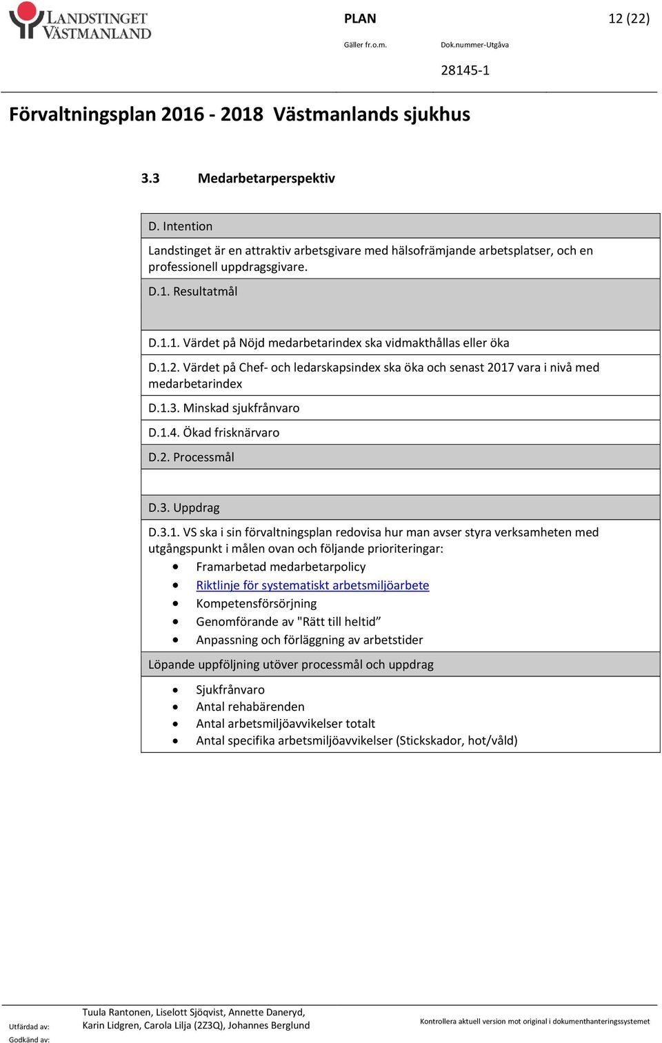 1.2. Värdet på Chef och ledarskapsindex ska öka och senast 2017 vara i nivå med medarbetarindex D.1.3. Minskad sjukfrånvaro D.1.4. Ökad frisknärvaro D.2. Processmål D.3. Uppdrag D.3.1. VS ska i sin