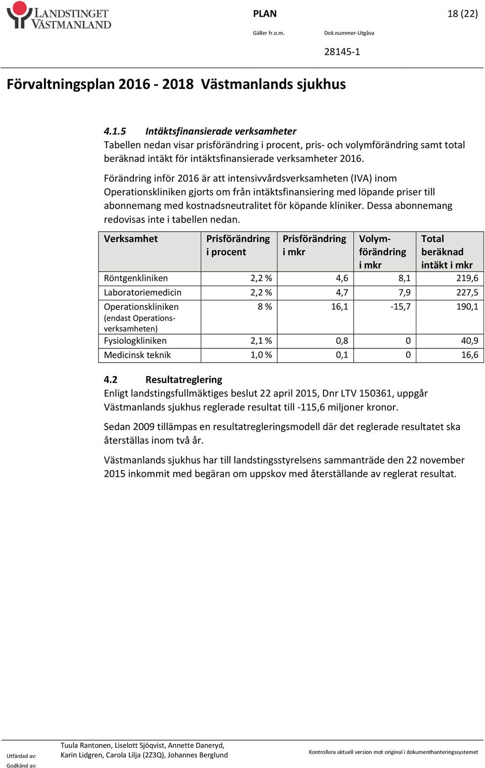 Dessa abonnemang redovisas inte i tabellen nedan.