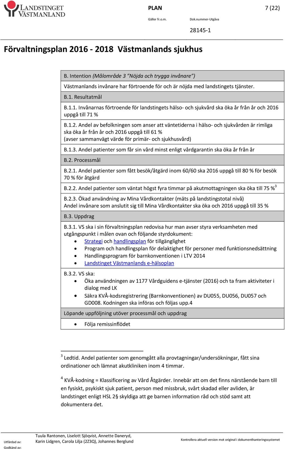 Resultatmål B.1.1. Invånarnas förtroende för landstingets hälso och sjukvård ska öka år från år och 20