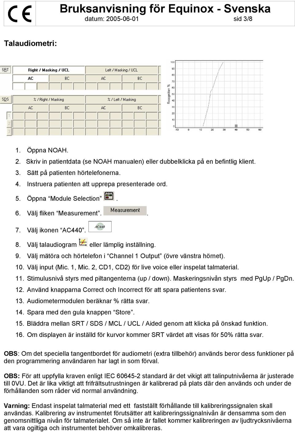 Välj mätöra och hörtelefon i Channel 1 Output (övre vänstra hörnet). 10. Välj input (Mic. 1, Mic. 2, CD1, CD2) för live voice eller inspelat talmaterial. 11.