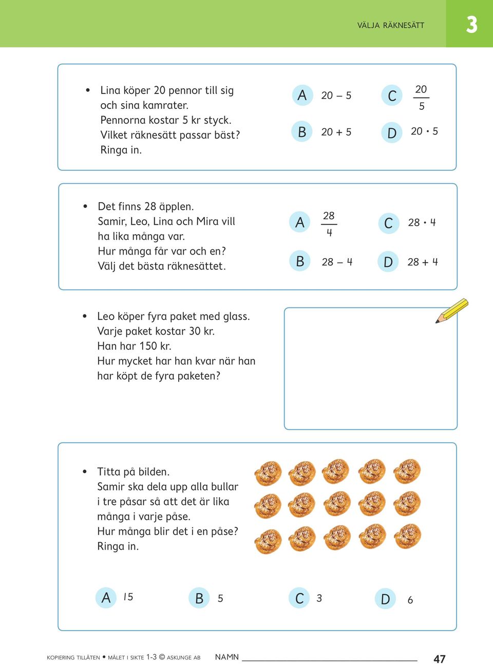 0 A 0 C B 0 + D 0 A 8 C 8 B 8 D 8 + D 6 Leo köper fyra paket med glass. Varje paket kostar 0 kr. Han har 0 kr.