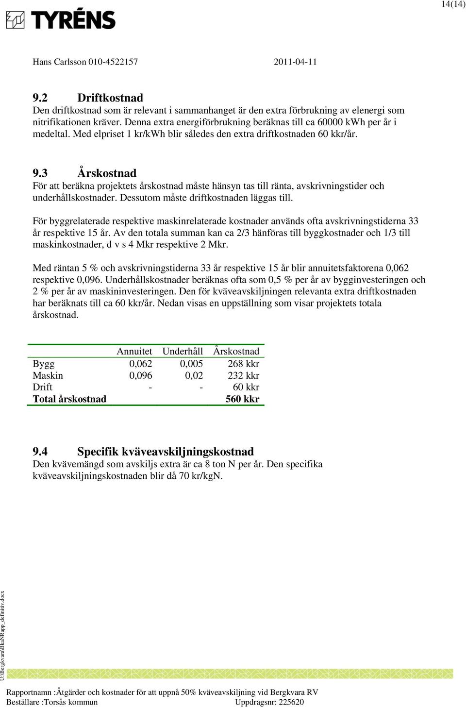 3 Årskostnad För att beräkna projektets årskostnad måste hänsyn tas till ränta, avskrivningstider och underhållskostnader. Dessutom måste driftkostnaden läggas till.