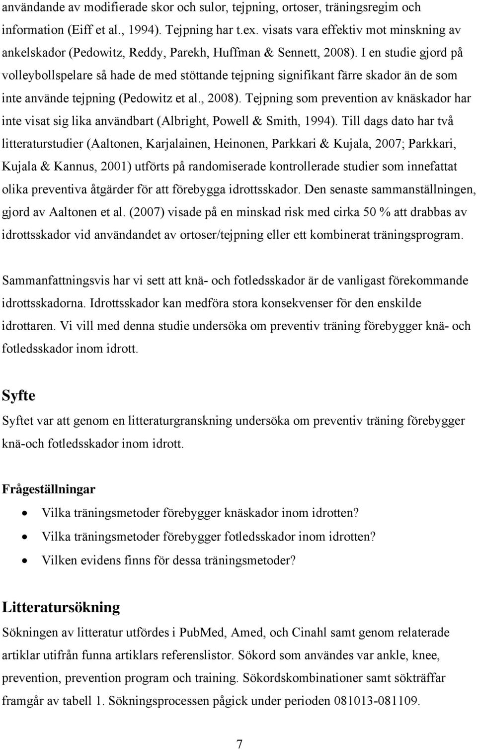 I en studie gjord på volleybollspelare så hade de med stöttande tejpning signifikant färre skador än de som inte använde tejpning (Pedowitz et al., 2008).