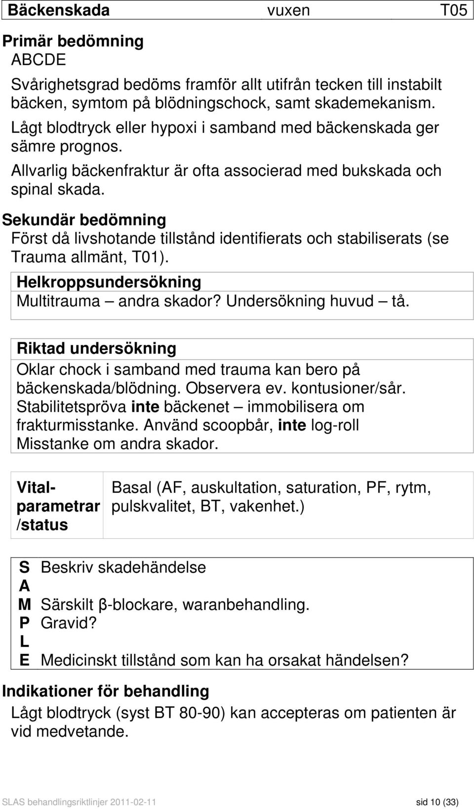 Sekundär bedömning Först då livshotande tillstånd identifierats och stabiliserats (se Trauma allmänt, T01). Helkroppsundersökning Multitrauma andra skador? Undersökning huvud tå.