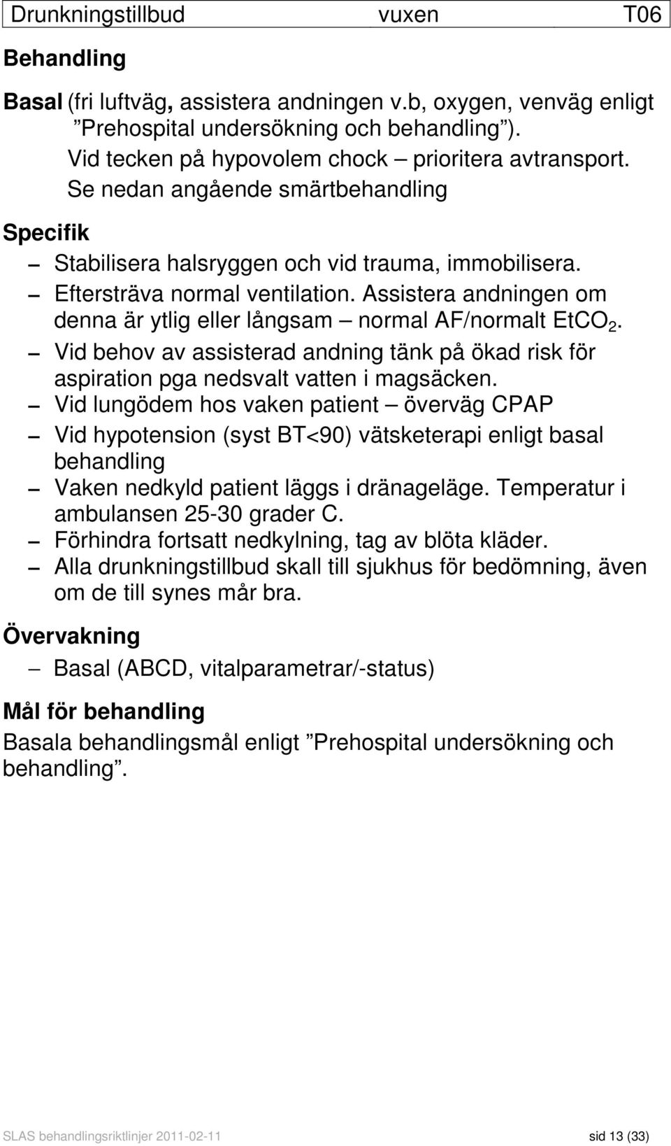 Assistera andningen om denna är ytlig eller långsam normal AF/normalt EtCO 2. Vid behov av assisterad andning tänk på ökad risk för aspiration pga nedsvalt vatten i magsäcken.