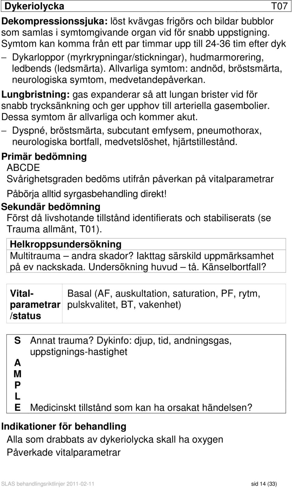 Allvarliga symtom: andnöd, bröstsmärta, neurologiska symtom, medvetandepåverkan.