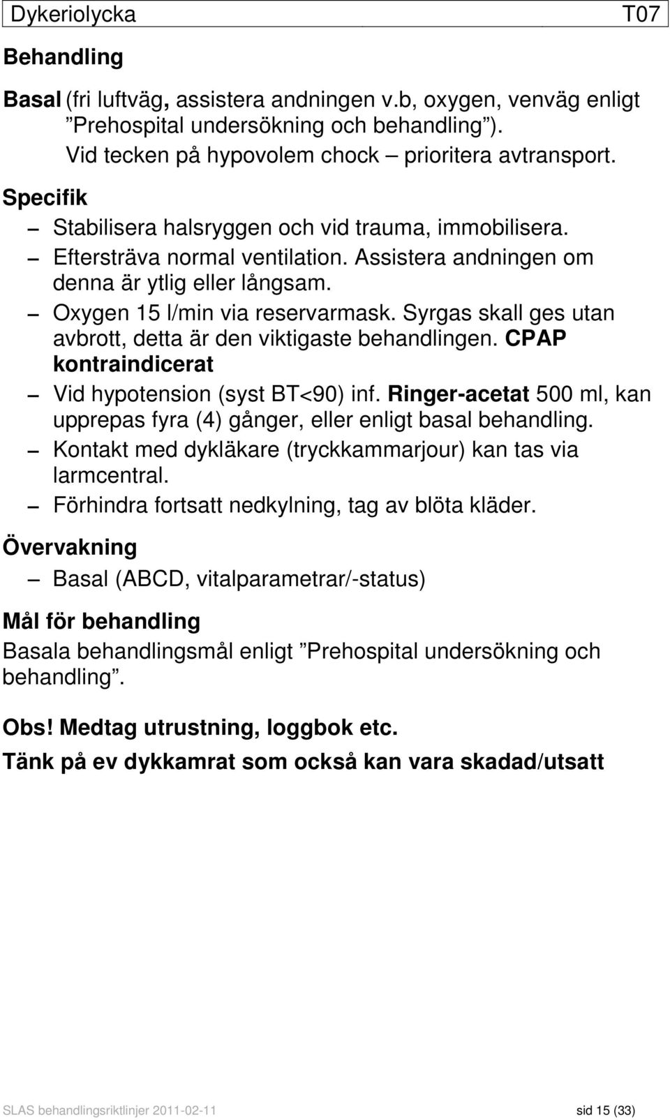 Syrgas skall ges utan avbrott, detta är den viktigaste behandlingen. CPAP kontraindicerat Vid hypotension (syst BT<90) inf.