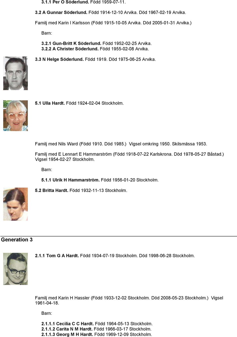 Familj med Nils Ward (Född 1910. Död 1985.) Vigsel omkring 1950. Skilsmässa 1953. Familj med E Lennart E Hammarström (Född 1918-07-22 Karlskrona. Död 1978-05-27 Båstad.) Vigsel 1954-02-27 Stockholm.