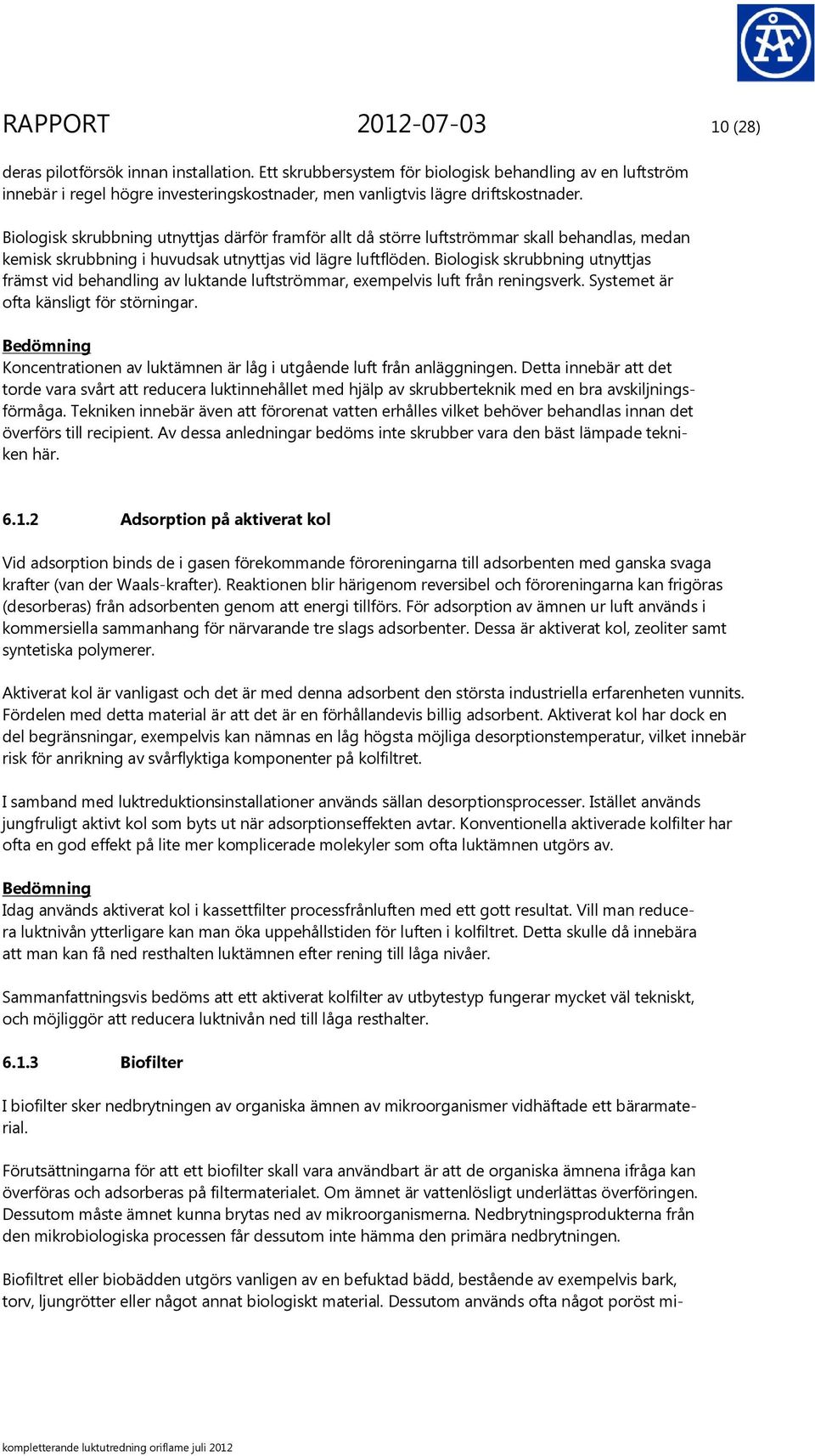 Biologisk skrubbning utnyttjas därför framför allt då större luftströmmar skall behandlas, medan kemisk skrubbning i huvudsak utnyttjas vid lägre luftflöden.