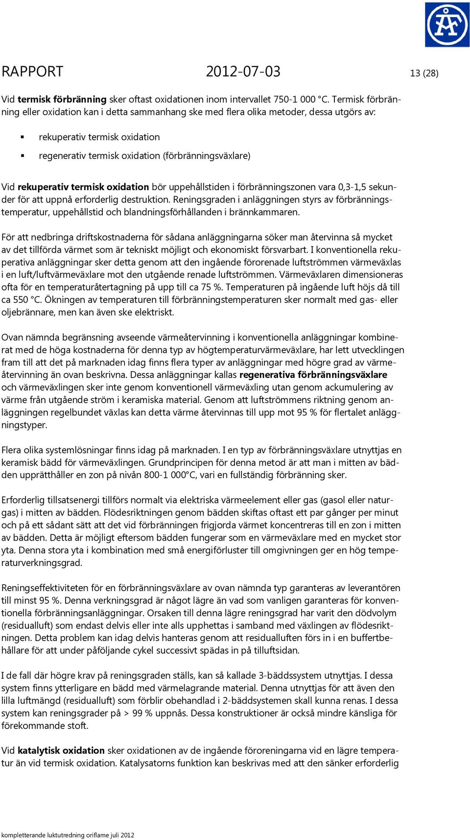 rekuperativ termisk oxidation bör uppehållstiden i förbränningszonen vara 0,3-1,5 sekunder för att uppnå erforderlig destruktion.