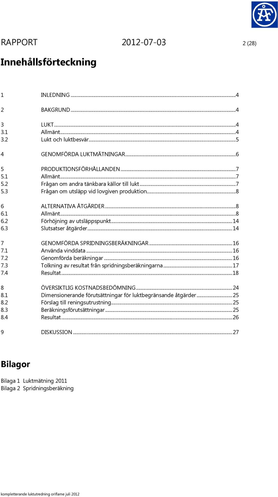 3 Slutsatser åtgärder... 14 7 GENOMFÖRDA SPRIDNINGSBERÄKNINGAR... 16 7.1 Använda vinddata... 16 7.2 Genomförda beräkningar... 16 7.3 Tolkning av resultat från spridningsberäkningarna... 17 7.