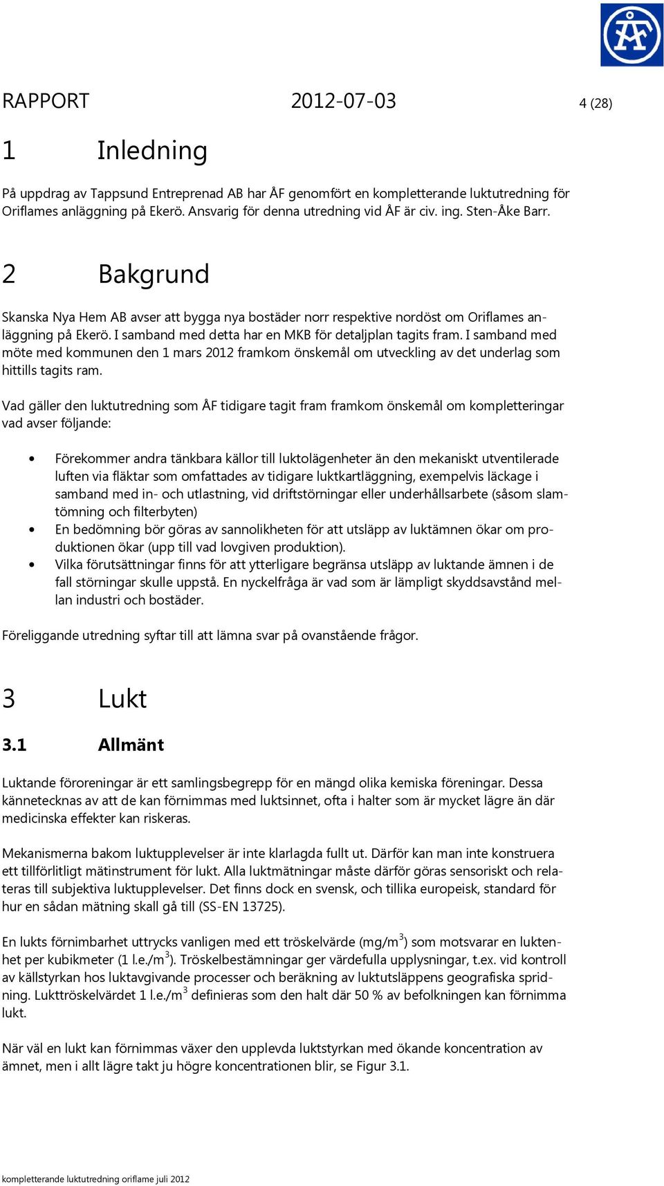 I samband med detta har en MKB för detaljplan tagits fram. I samband med möte med kommunen den 1 mars 2012 framkom önskemål om utveckling av det underlag som hittills tagits ram.