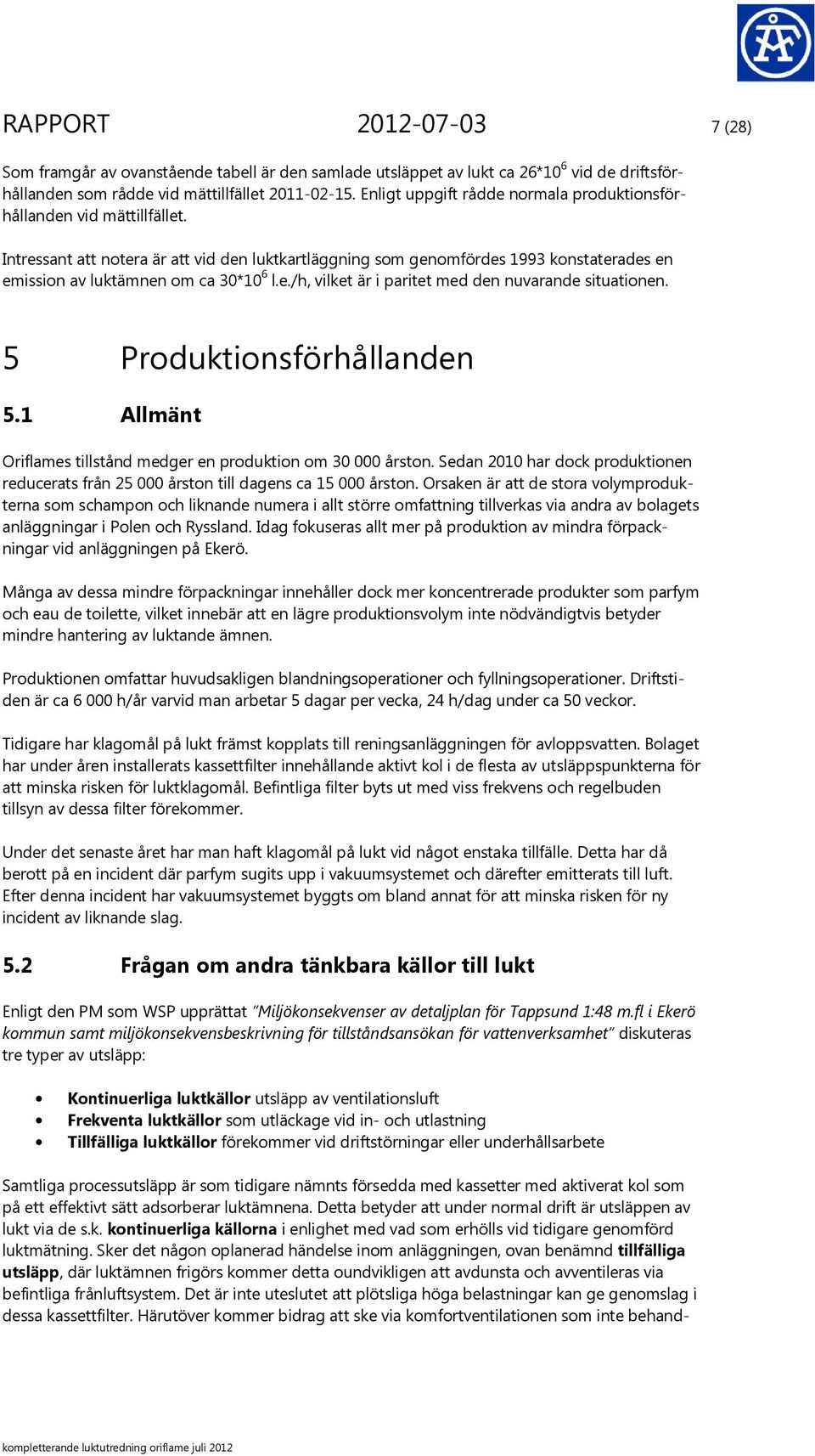 Intressant att notera är att vid den luktkartläggning som genomfördes 1993 konstaterades en emission av luktämnen om ca 30*10 6 l.e./h, vilket är i paritet med den nuvarande situationen.