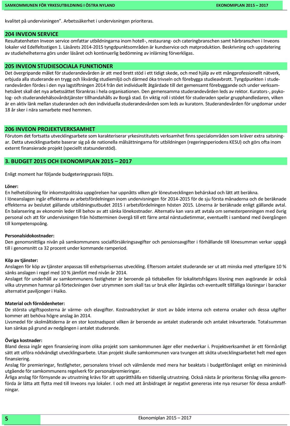 Läsårets 2014-2015 tyngdpunktsområden är kundservice och matproduktion. Beskrivning och uppdatering av studiehelheterna görs under läsåret och kontinuerlig bedömning av inlärning förverkligas.