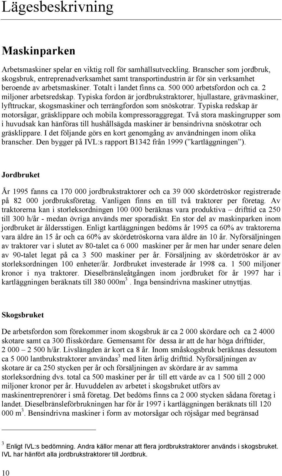 2 miljoner arbetsredskap. Typiska fordon är jordbrukstraktorer, hjullastare, grävmaskiner, lyfttruckar, skogsmaskiner och terrängfordon som snöskotrar.