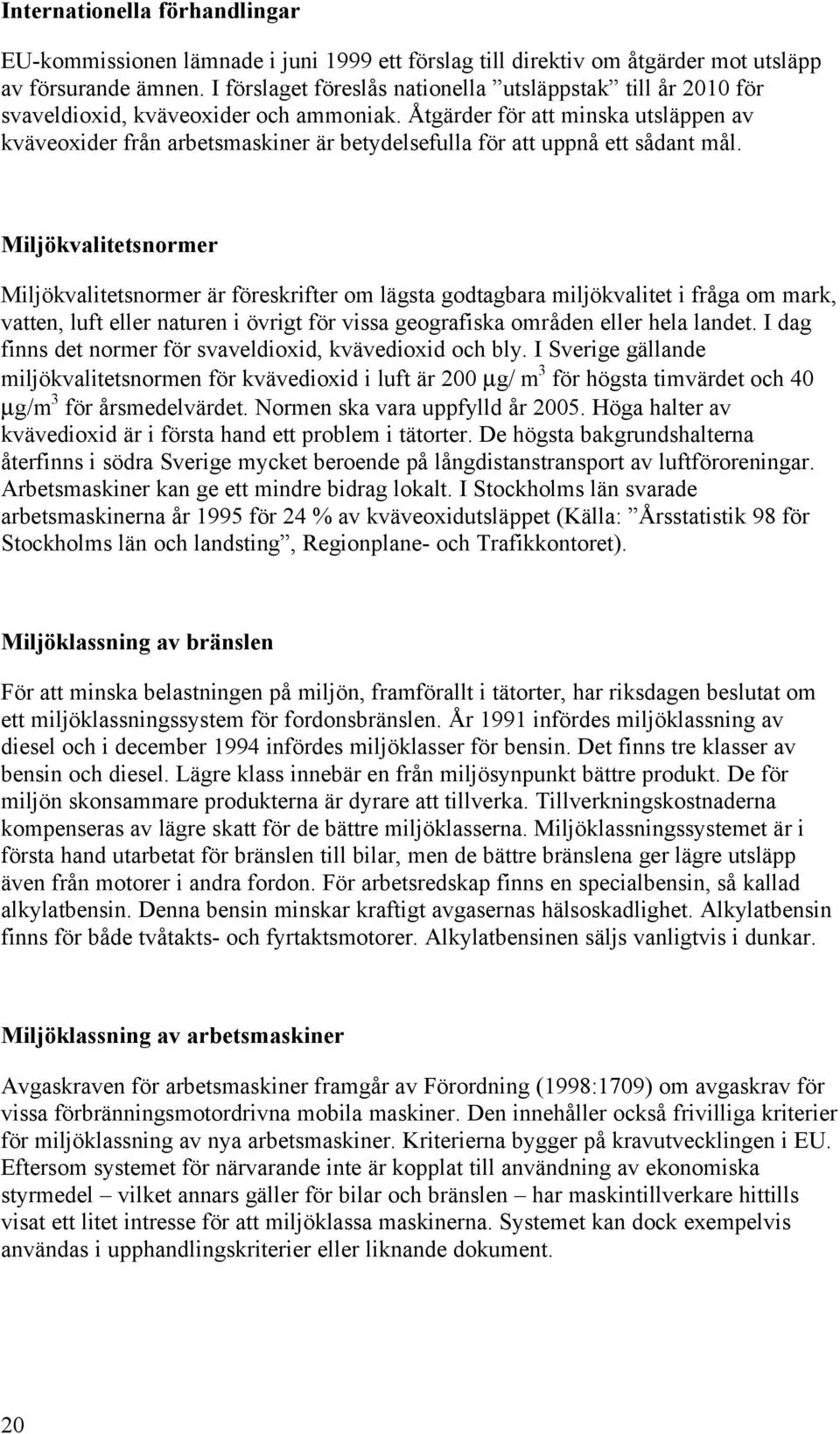 Åtgärder för att minska utsläppen av kväveoxider från arbetsmaskiner är betydelsefulla för att uppnå ett sådant mål.