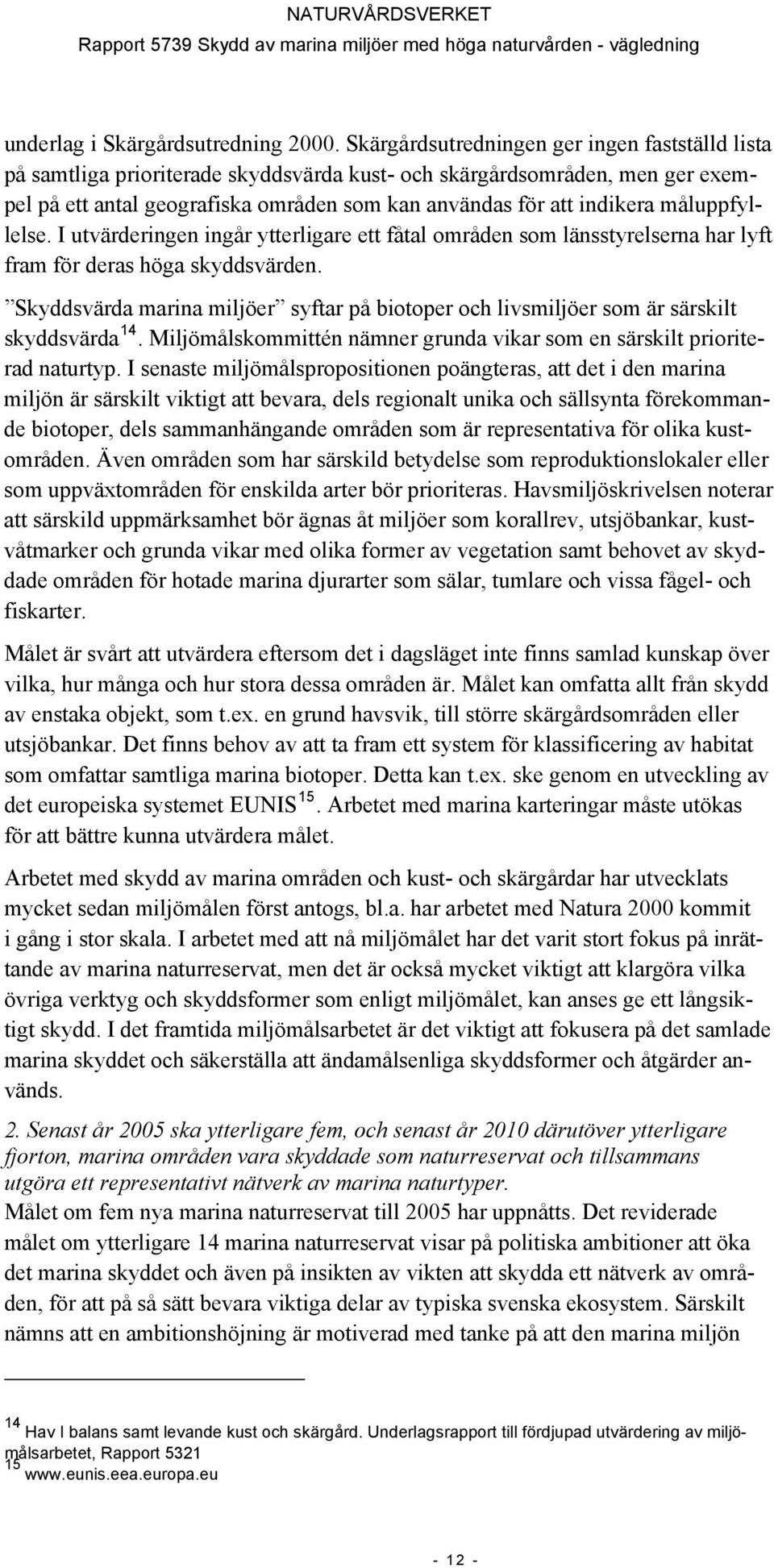 måluppfyllelse. I utvärderingen ingår ytterligare ett fåtal områden som länsstyrelserna har lyft fram för deras höga skyddsvärden.