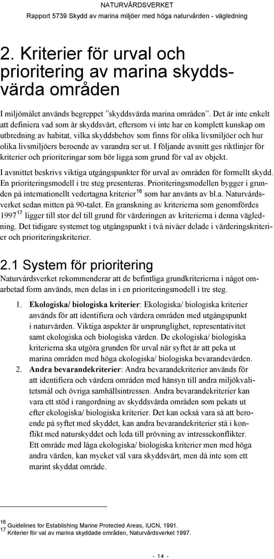 beroende av varandra ser ut. I följande avsnitt ges riktlinjer för kriterier och prioriteringar som bör ligga som grund för val av objekt.