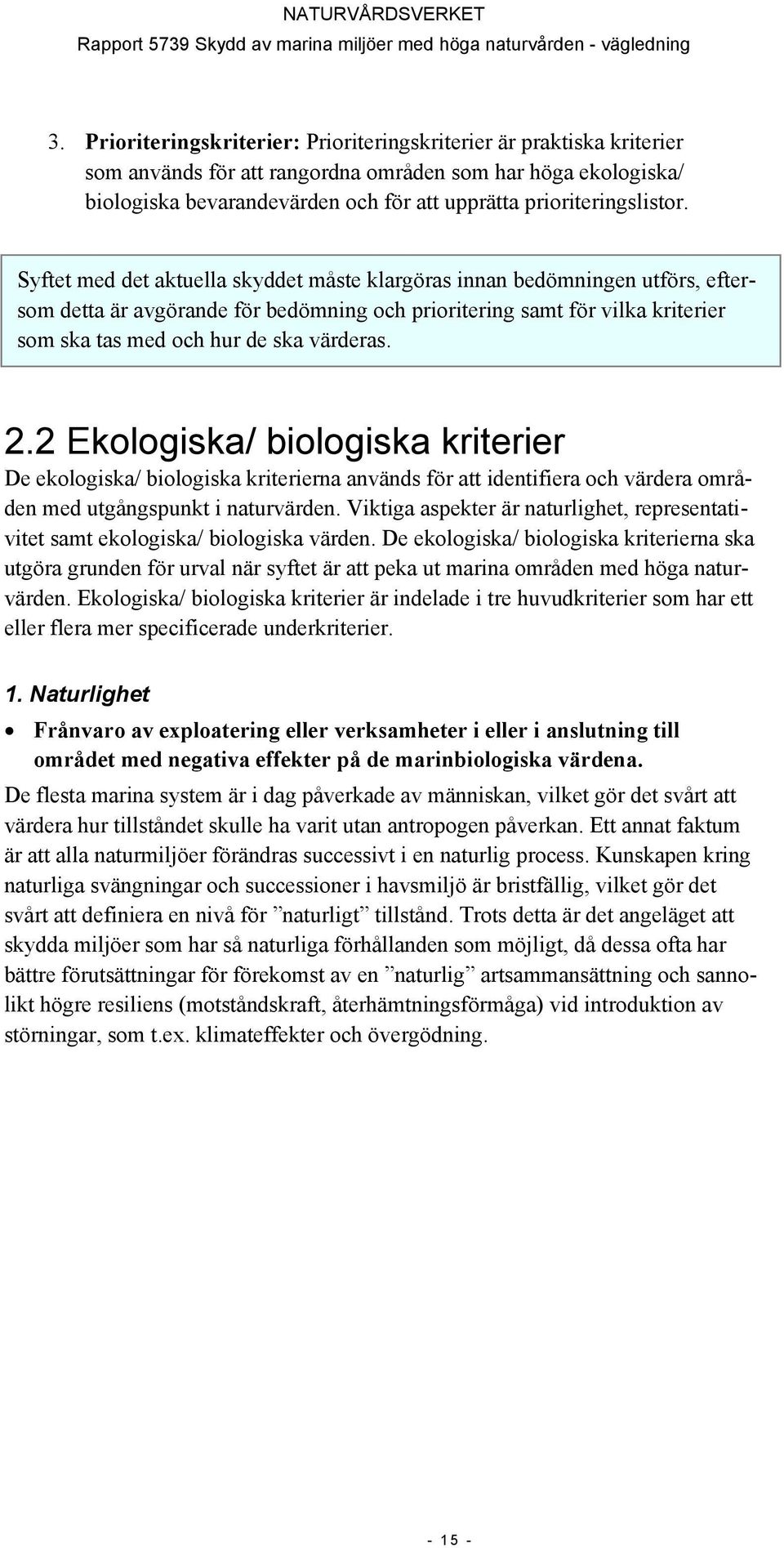 Syftet med det aktuella skyddet måste klargöras innan bedömningen utförs, eftersom detta är avgörande för bedömning och prioritering samt för vilka kriterier som ska tas med och hur de ska värderas.