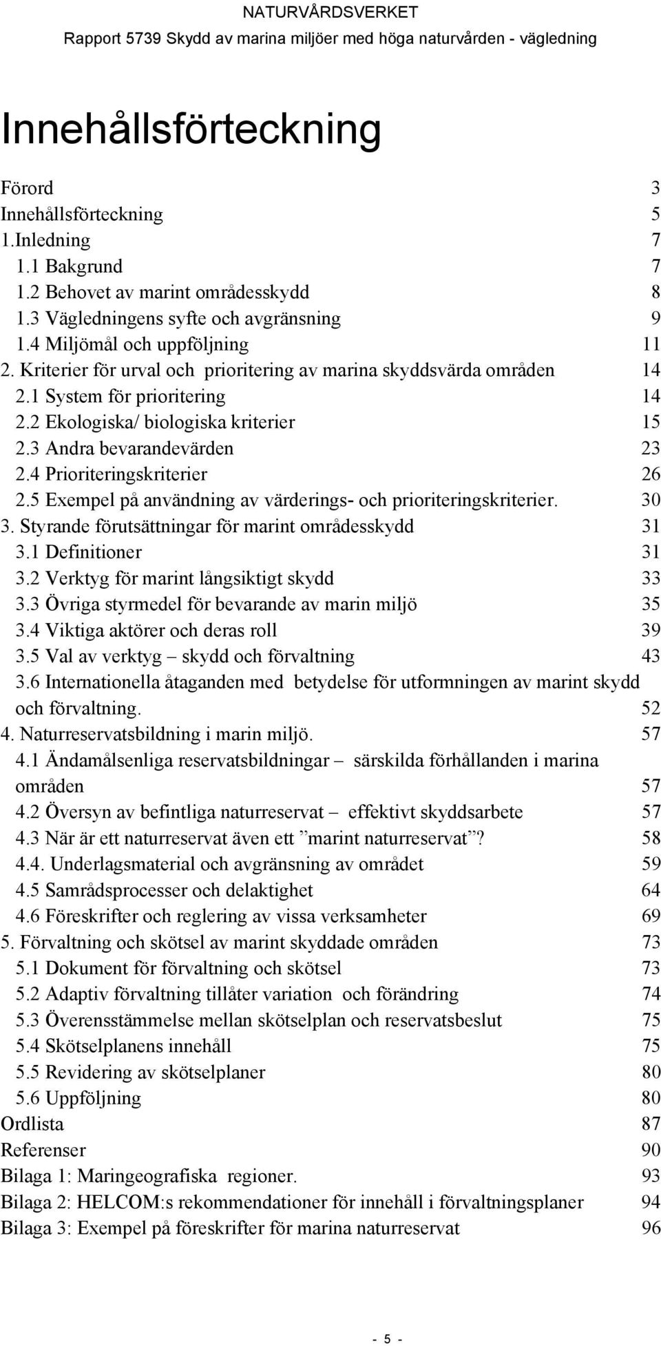 4 Prioriteringskriterier 26 2.5 Exempel på användning av värderings- och prioriteringskriterier. 30 3. Styrande förutsättningar för marint områdesskydd 31 3.1 Definitioner 31 3.