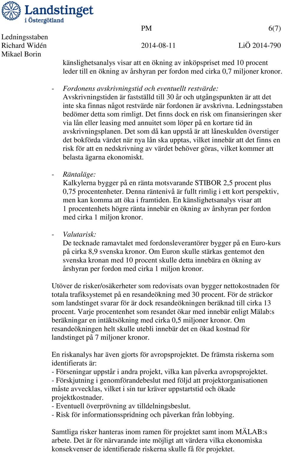 bedömer detta som rimligt. Det finns dock en risk om finansieringen sker via lån eller leasing med annuitet som löper på en kortare tid än avskrivningsplanen.