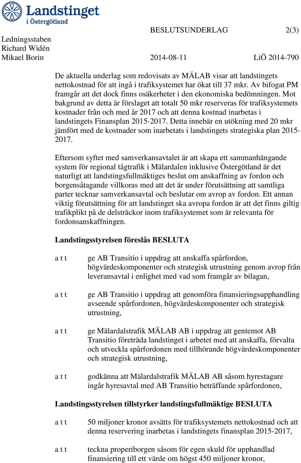 Mot bakgrund av detta är förslaget att totalt 50 mkr reserveras för trafiksystemets kostnader från och med år 2017 och att denna kostnad inarbetas i landstingets Finansplan 2015-2017.