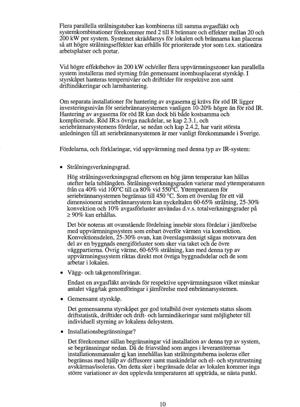 Vid högre effektbehov än 200 kw ochleller flera uppvärmningszoner kan parallella system installeras med styrning från gemensamt inomhusplacerat styrskåp.