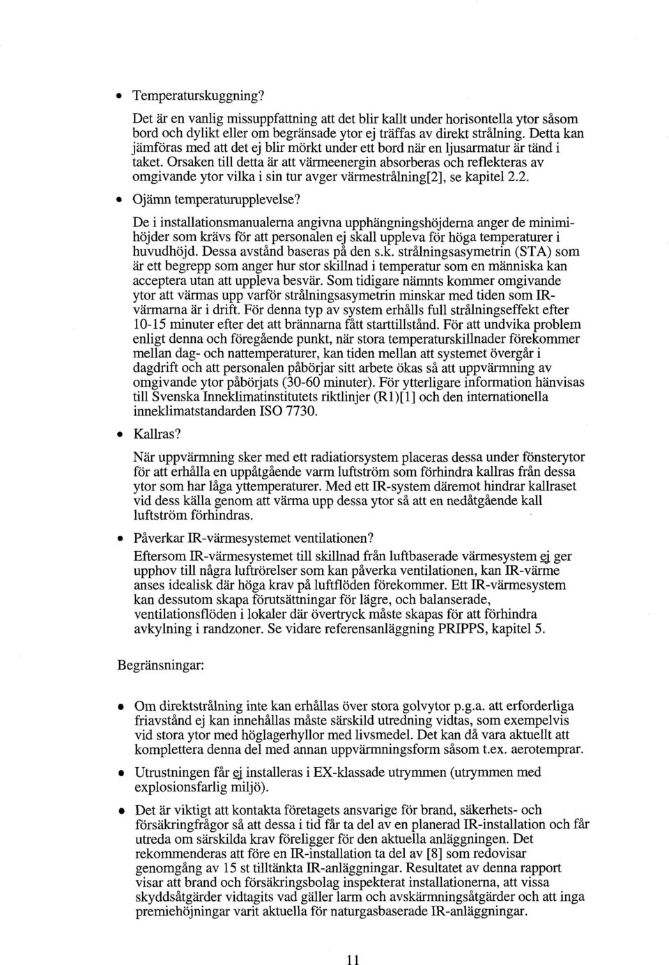 Orsaken till detta är att värmeenergin absorberas och reflekteras av omgivande ytor vilka i sin tur avger varmestrålning[2], se kapitel 2.2. Ojämn temperaturupplevelse?