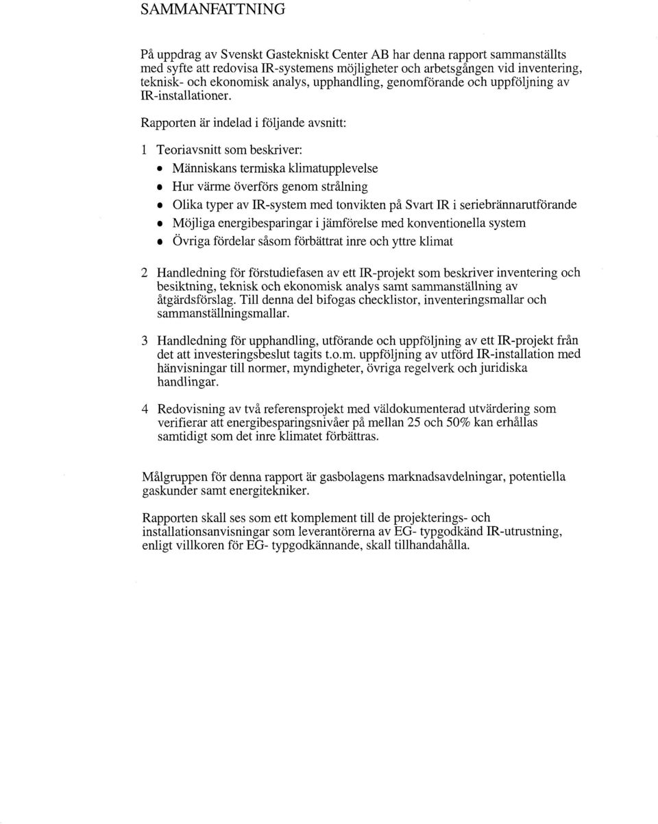 Rapporten är indelad i följande avsnitt: 1 Teoriavsnitt som beskriver: Människans termiska klimatupplevelse Hur värme överförs genom strålning Olika typer av IR-system med tonvikten på Svart IR i