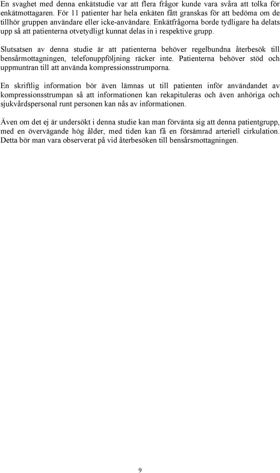 Enkätfrågorna borde tydligare ha delats upp så att patienterna otvetydligt kunnat delas in i respektive grupp.