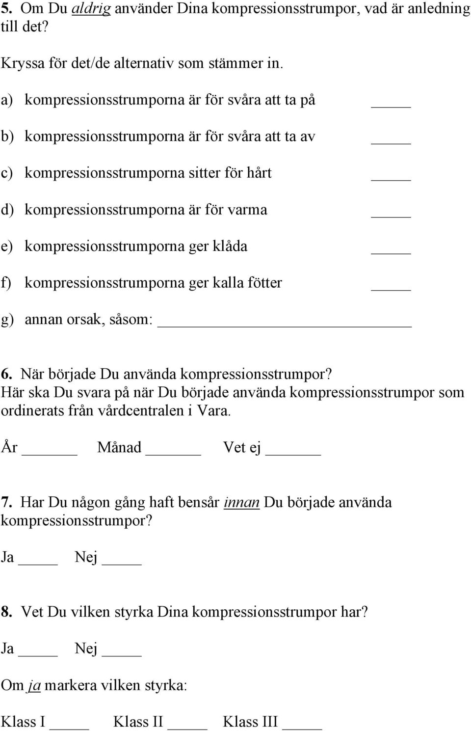 kompressionsstrumporna ger klåda f) kompressionsstrumporna ger kalla fötter g) annan orsak, såsom: 6. När började Du använda kompressionsstrumpor?