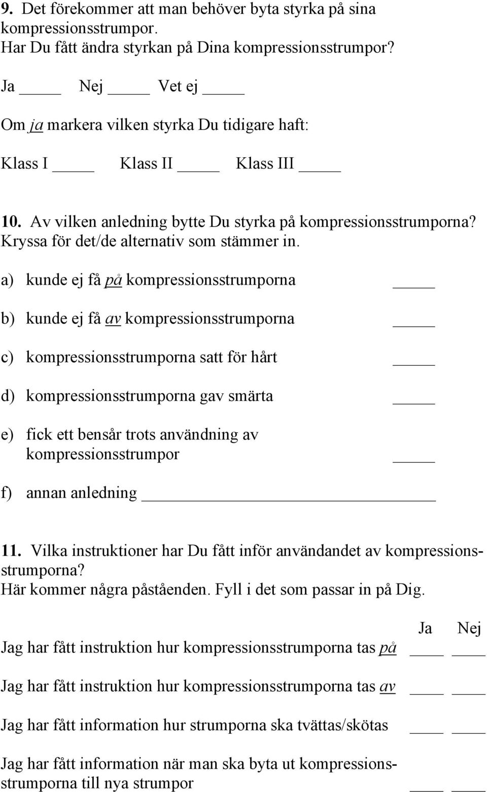 a) kunde ej få på kompressionsstrumporna b) kunde ej få av kompressionsstrumporna c) kompressionsstrumporna satt för hårt d) kompressionsstrumporna gav smärta e) fick ett bensår trots användning av