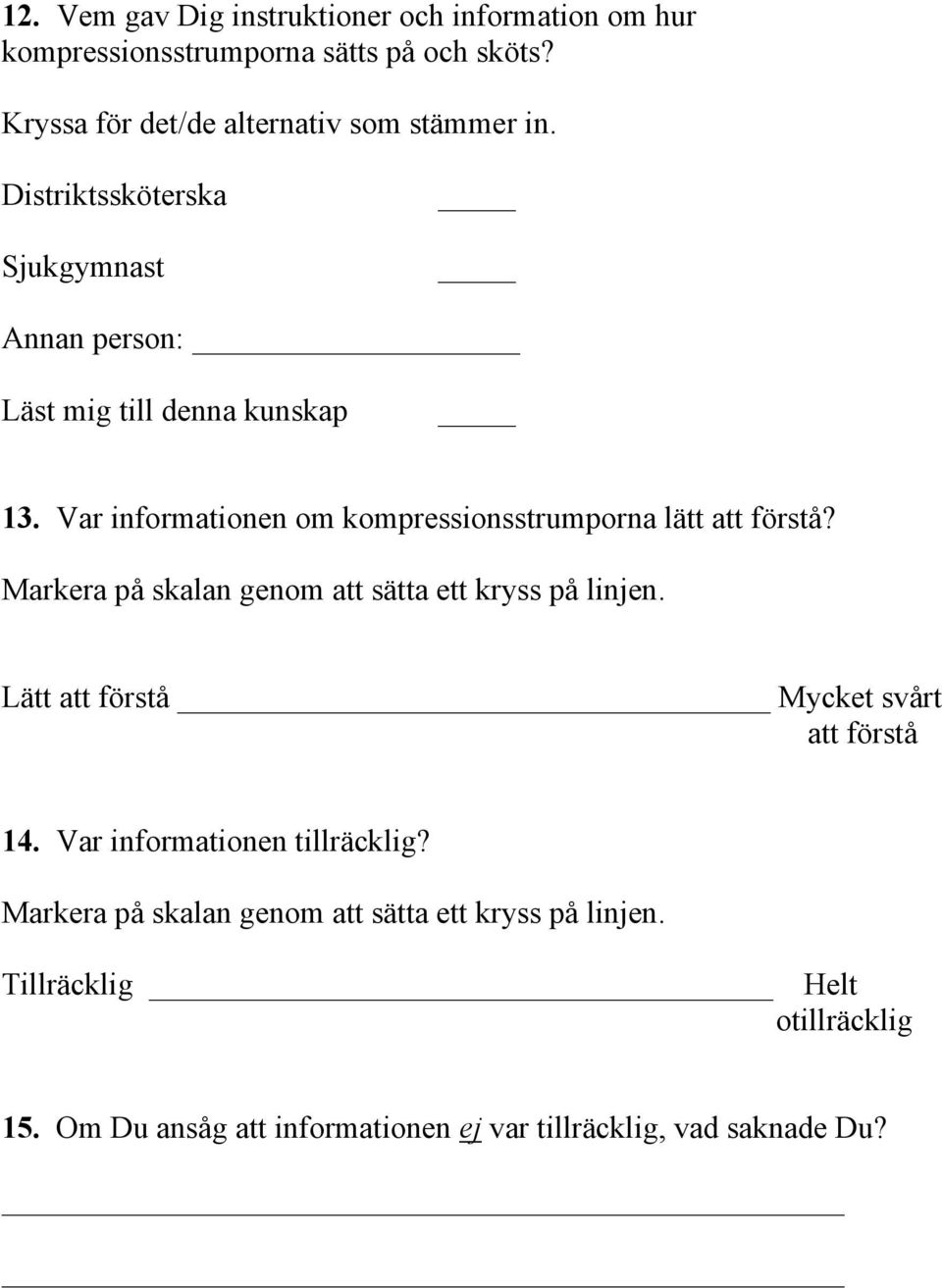 Markera på skalan genom att sätta ett kryss på linjen. Lätt att förstå Mycket svårt att förstå 14. Var informationen tillräcklig?