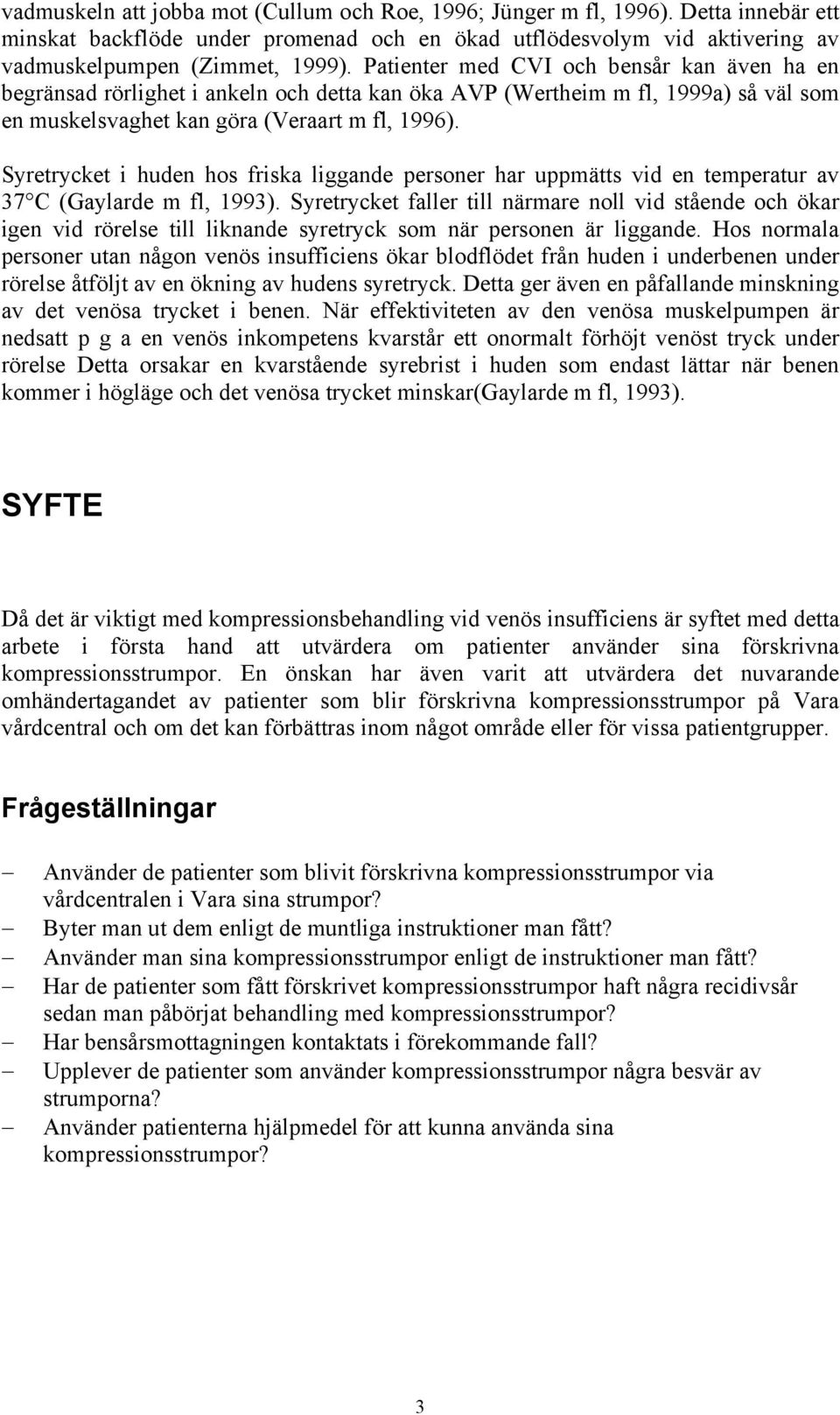 Syretrycket i huden hos friska liggande personer har uppmätts vid en temperatur av 37 C (Gaylarde m fl, 1993).