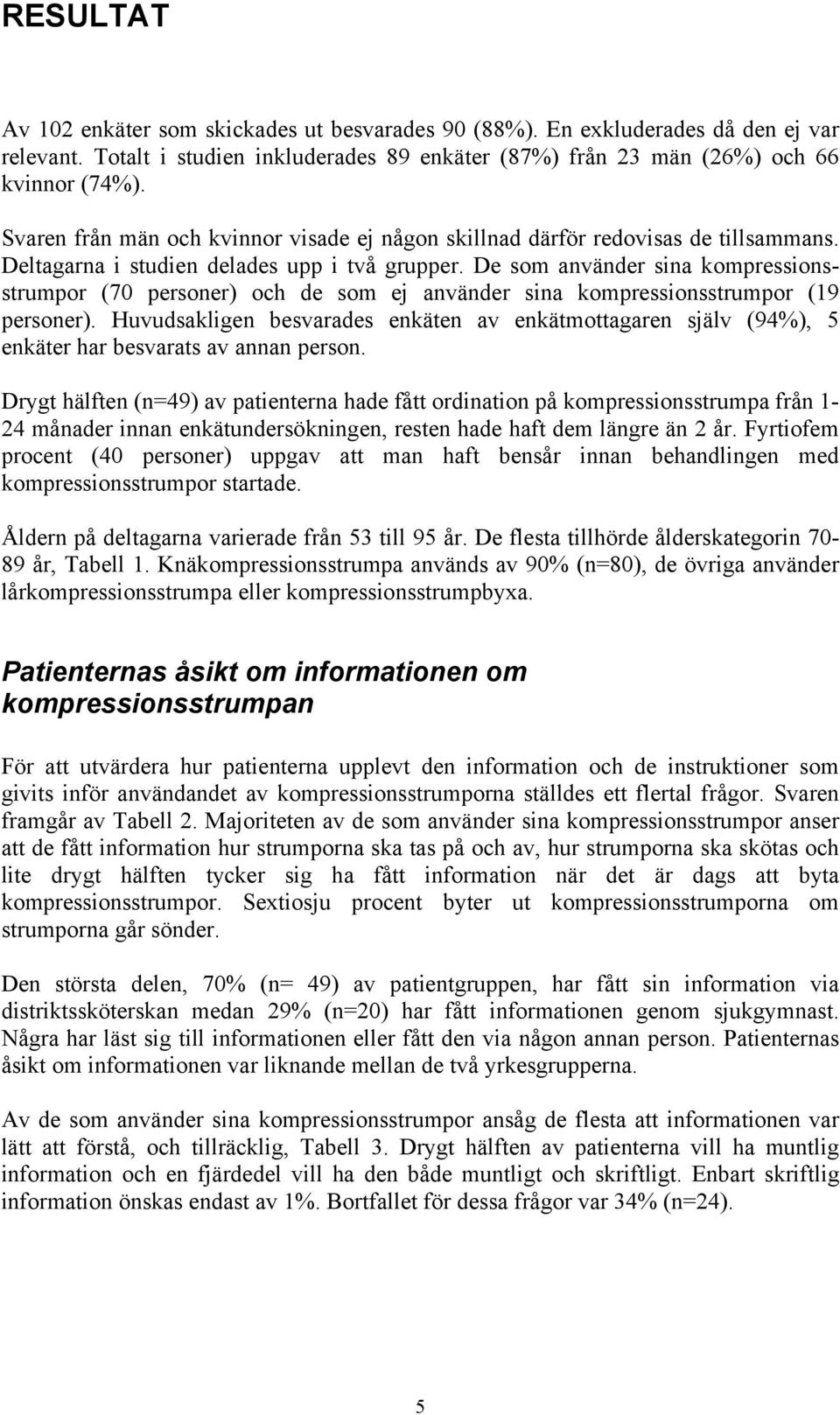 De som använder sina kompressionsstrumpor (70 personer) och de som ej använder sina kompressionsstrumpor (19 personer).