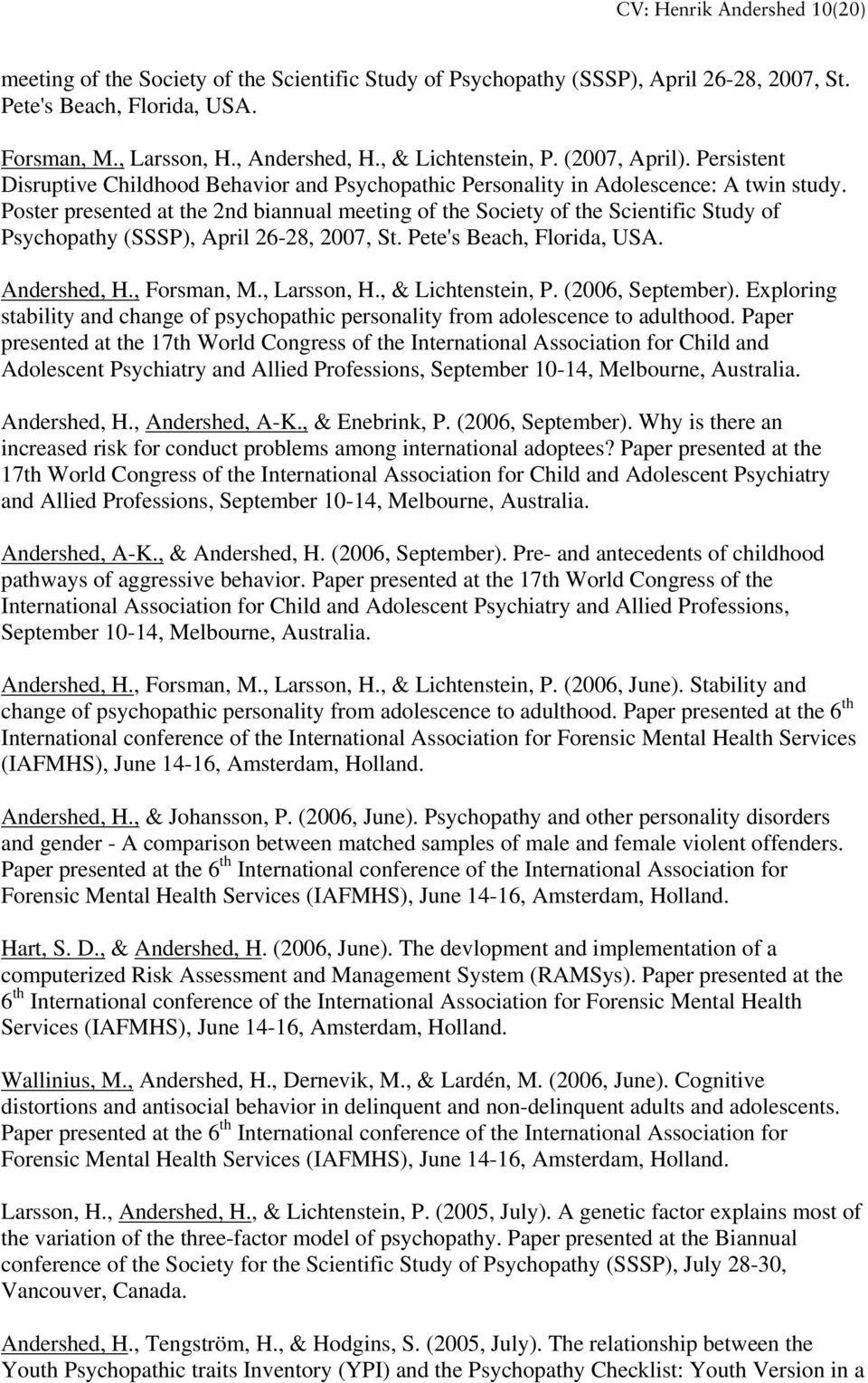 Poster presented at the 2nd biannual meeting of the Society of the Scientific Study of Psychopathy (SSSP), April 26-28, 2007, St. Pete's Beach, Florida, USA. Andershed, H., Forsman, M., Larsson, H.