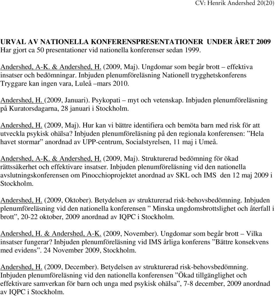 (2009, Januari). Psykopati myt och vetenskap. Inbjuden plenumföreläsning på Kuratorsdagarna, 28 januari i Stockholm. Andershed, H. (2009, Maj).