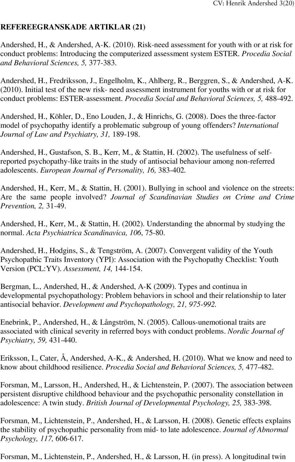 , Fredriksson, J., Engelholm, K., Ahlberg, R., Berggren, S., & Andershed, A-K. (2010).
