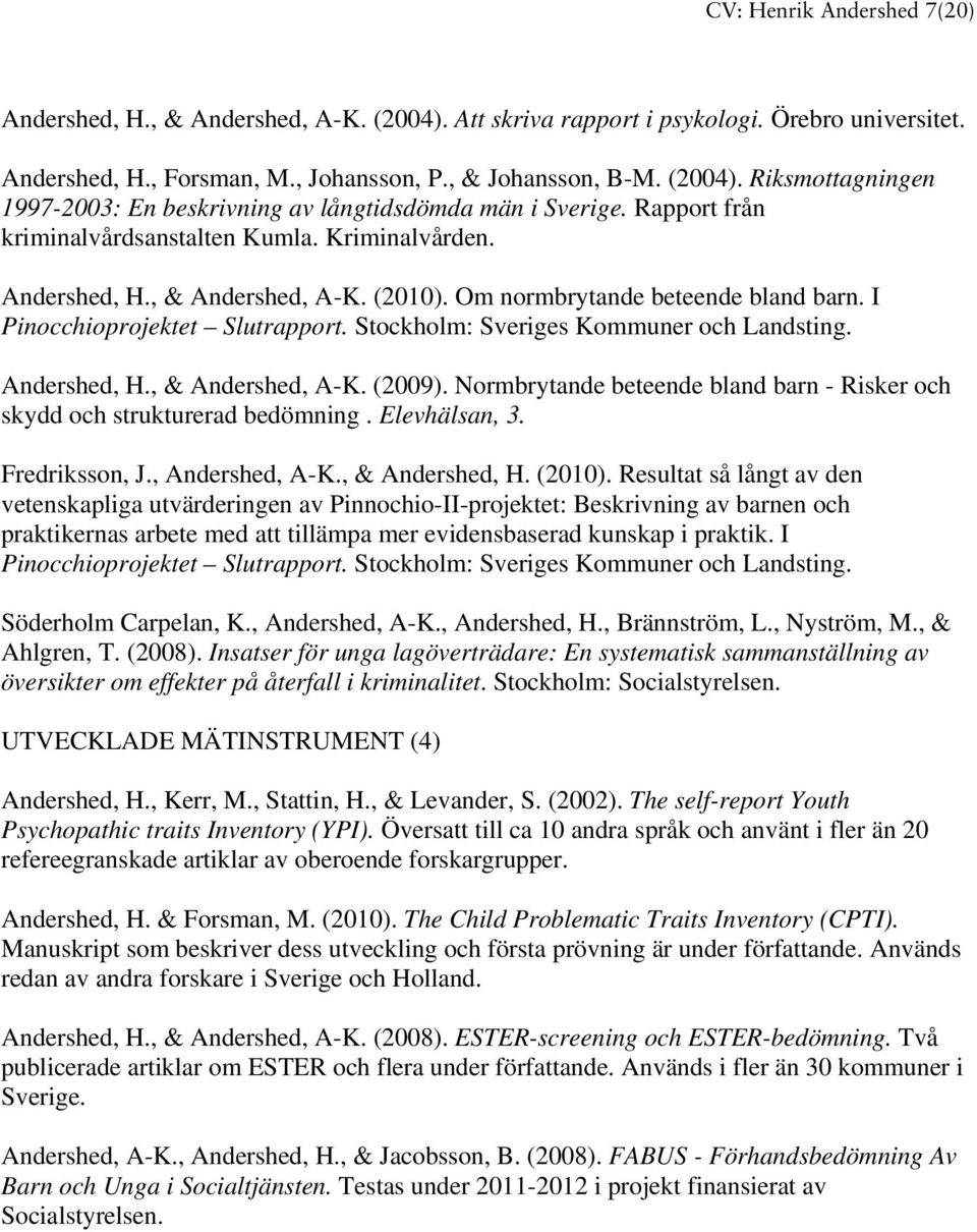 Stockholm: Sveriges Kommuner och Landsting. Andershed, H., & Andershed, A-K. (2009). Normbrytande beteende bland barn - Risker och skydd och strukturerad bedömning. Elevhälsan, 3. Fredriksson, J.