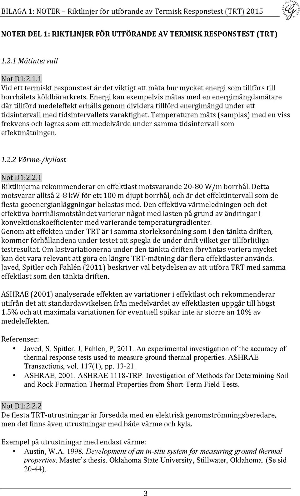 Temperaturen mäts (samplas) med en viss frekvens och lagras som ett medelvärde under samma tidsintervall som effektmätningen. 1.2.