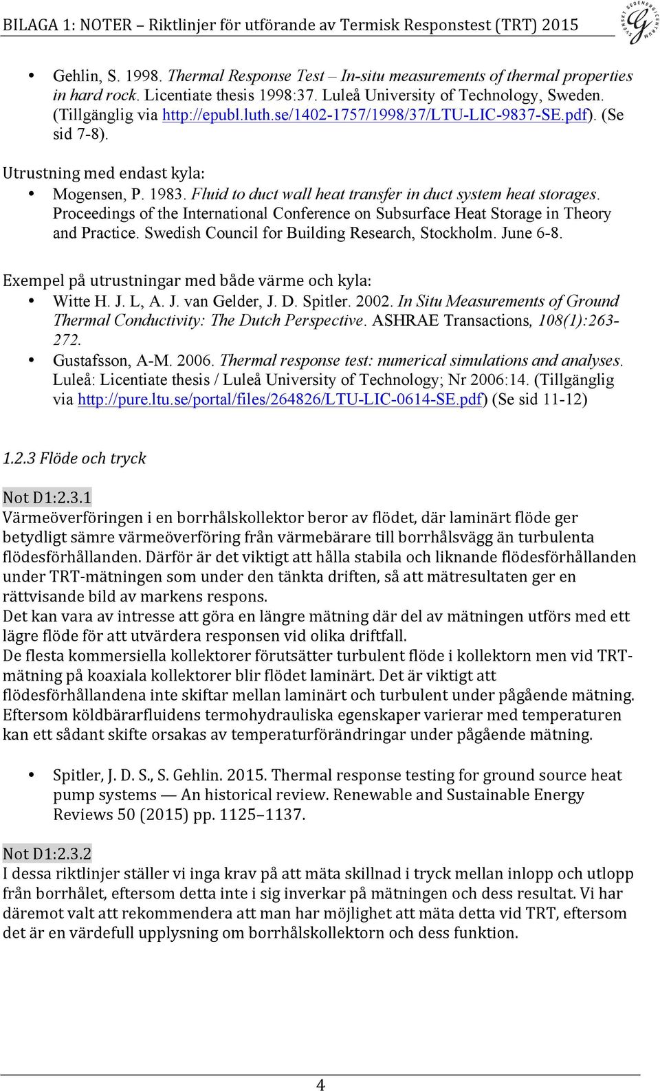 Proceedings of the International Conference on Subsurface Heat Storage in Theory and Practice. Swedish Council for Building Research, Stockholm. June 6-8.