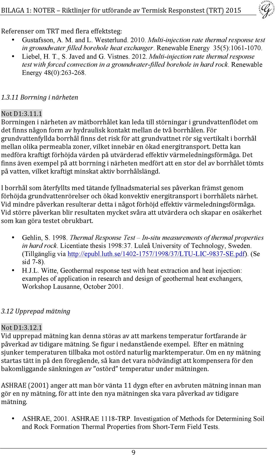 Renewable Energy 48(0):263-268. 1.3.11 Borrning i närheten Not D1:3.11.1 Borrningen i närheten av mätborrhålet kan leda till störningar i grundvattenflödet om det finns någon form av hydraulisk kontakt mellan de två borrhålen.