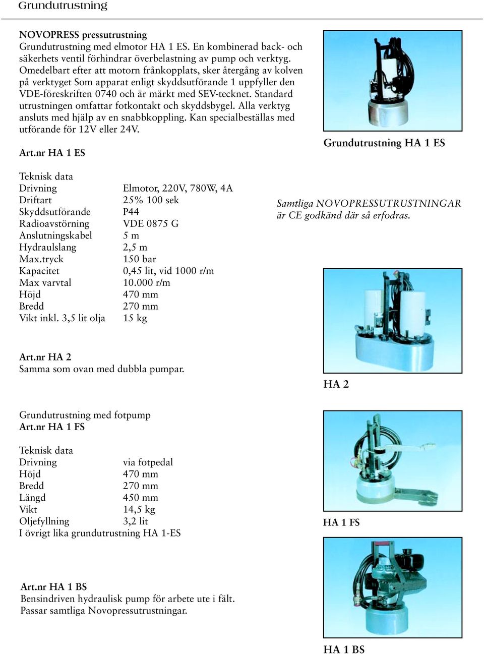 Standard utrustningen omfattar fotkontakt och skyddsbygel. Alla verktyg ansluts med hjälp av en snabbkoppling. Kan specialbeställas med utförande för 12V eller 24V.