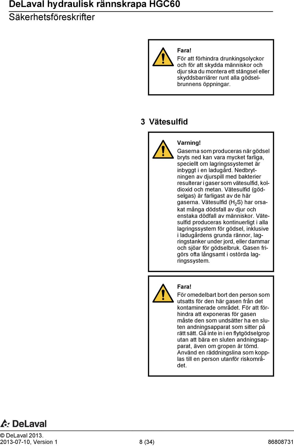 Nedbrytningen av djurspill med bakterier resulterar i gaser som vätesulfid, koldioxid och metan. Vätesulfid (gödselgas) är farligast av de här gaserna.