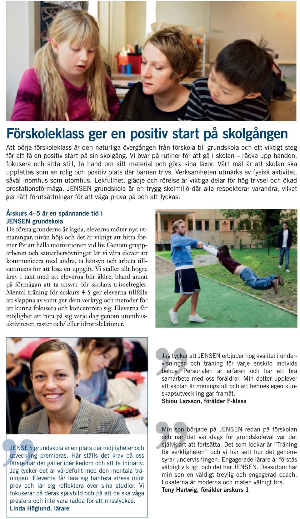 Vårt mål är att skolan ska uppfattas som en rolig och positiv plats där barnen trivs. Verksamheten utmärks av fysisk aktivitet, såväl inomhus som utomhus.