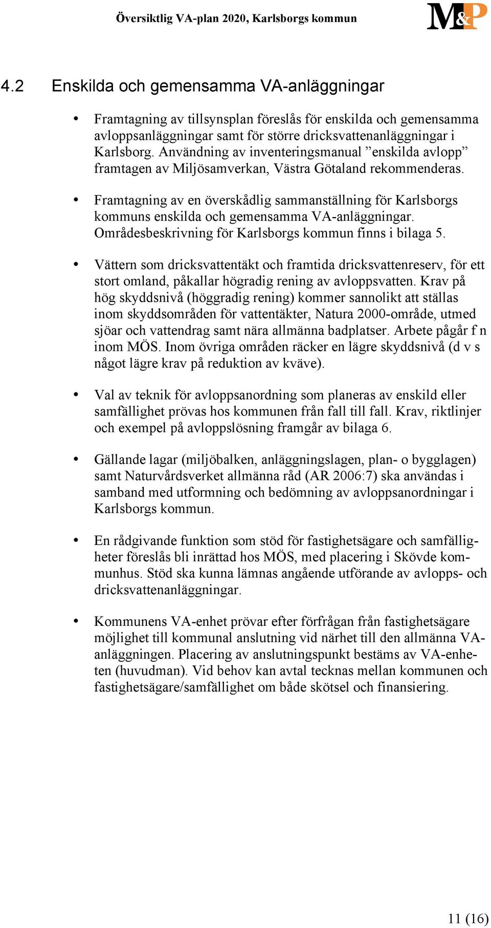 Framtagning av en överskådlig sammanställning för Karlsborgs kommuns enskilda och gemensamma VA-anläggningar. Områdesbeskrivning för Karlsborgs kommun finns i bilaga 5.