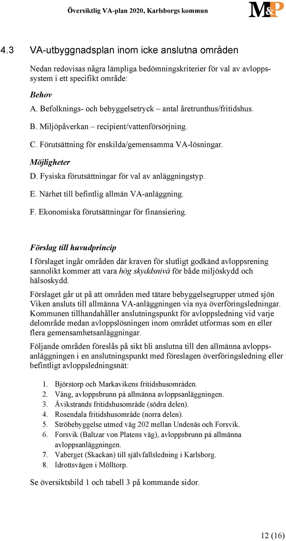 Fysiska förutsättningar för val av anläggningstyp. E. Närhet till befintlig allmän VA-anläggning. F. Ekonomiska förutsättningar för finansiering.