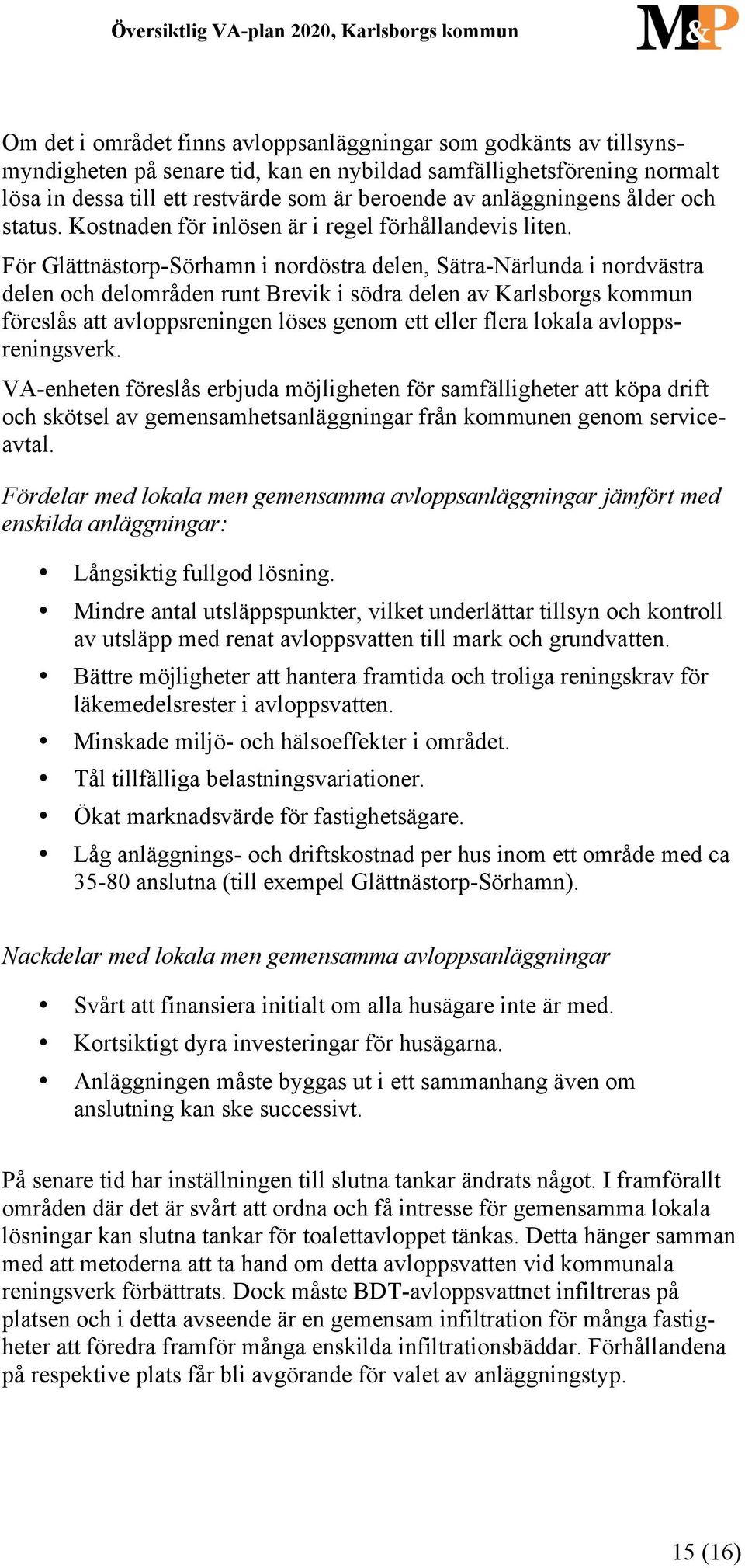 För Glättnästorp-Sörhamn i nordöstra delen, Sätra-Närlunda i nordvästra delen och delområden runt Brevik i södra delen av Karlsborgs kommun föreslås att avloppsreningen löses genom ett eller flera