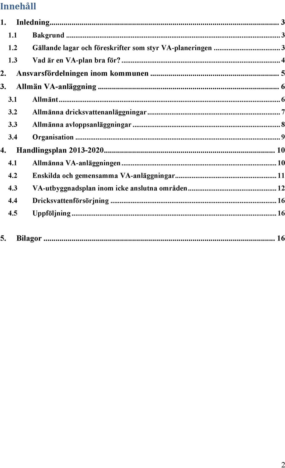 3 Allmänna avloppsanläggningar... 8 3.4 Organisation... 9 4. Handlingsplan 2013-2020... 10 4.1 Allmänna VA-anläggningen... 10 4.2 Enskilda och gemensamma VA-anläggningar.